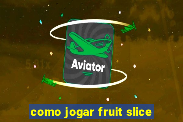 como jogar fruit slice